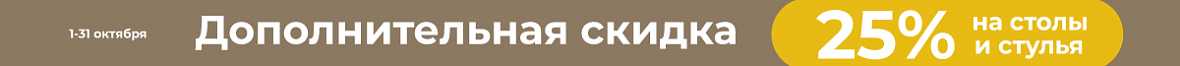 Дополнительная скидка 25% на столы и стулья